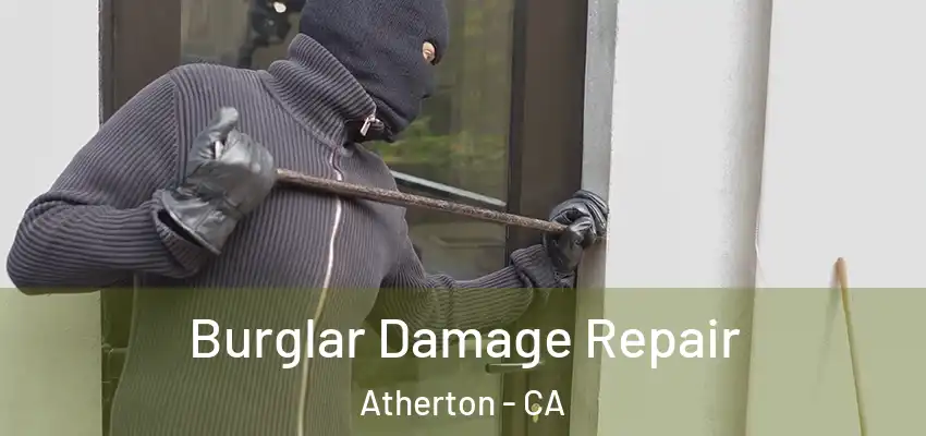 Burglar Damage Repair Atherton - CA