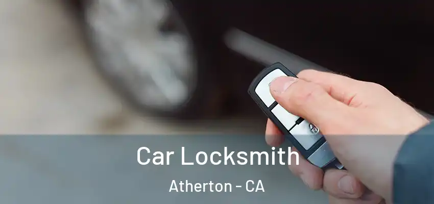 Car Locksmith Atherton - CA