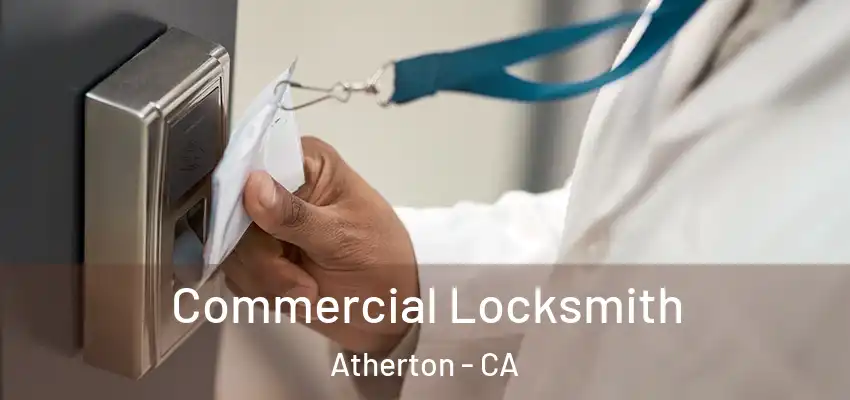  Commercial Locksmith Atherton - CA