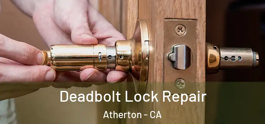Deadbolt Lock Repair Atherton - CA