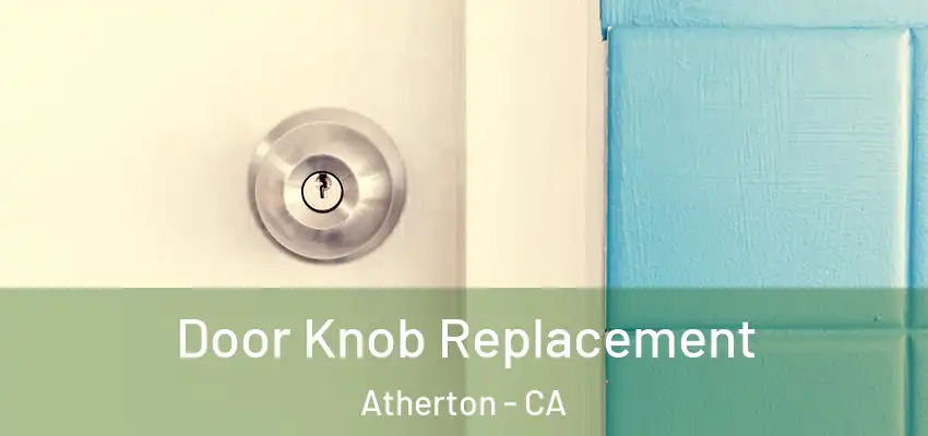 Door Knob Replacement Atherton - CA