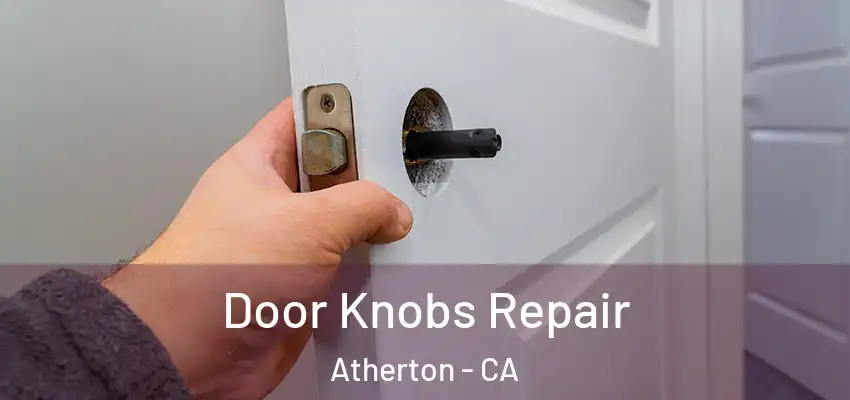 Door Knobs Repair Atherton - CA