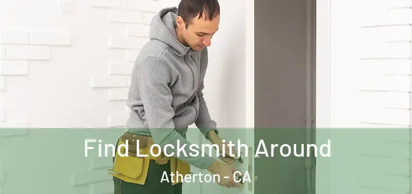 Find Locksmith Around Atherton - CA