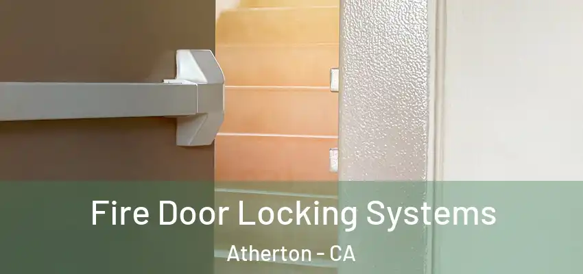  Fire Door Locking Systems Atherton - CA