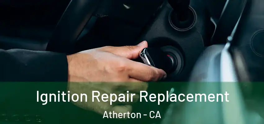 Ignition Repair Replacement Atherton - CA