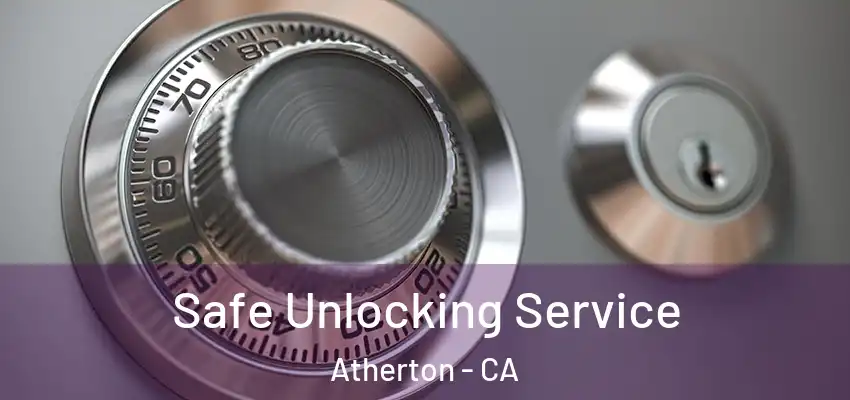Safe Unlocking Service Atherton - CA