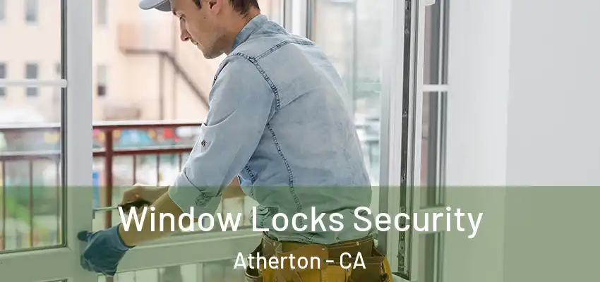 Window Locks Security Atherton - CA